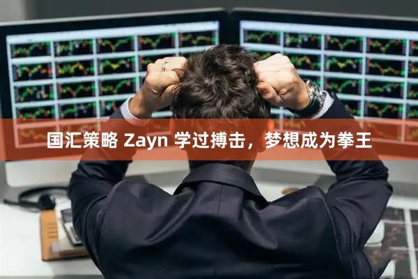 国汇策略 Zayn 学过搏击，梦想成为拳王